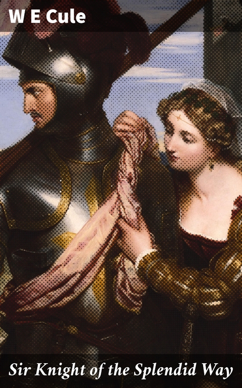 Sir Knight of the Splendid Way - W E Cule