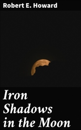 Iron Shadows in the Moon - Robert E. Howard