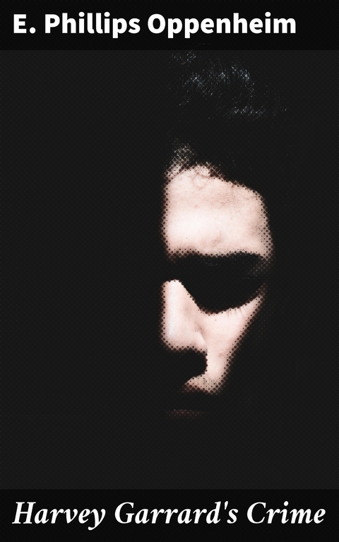 Harvey Garrard's Crime - E. Phillips Oppenheim