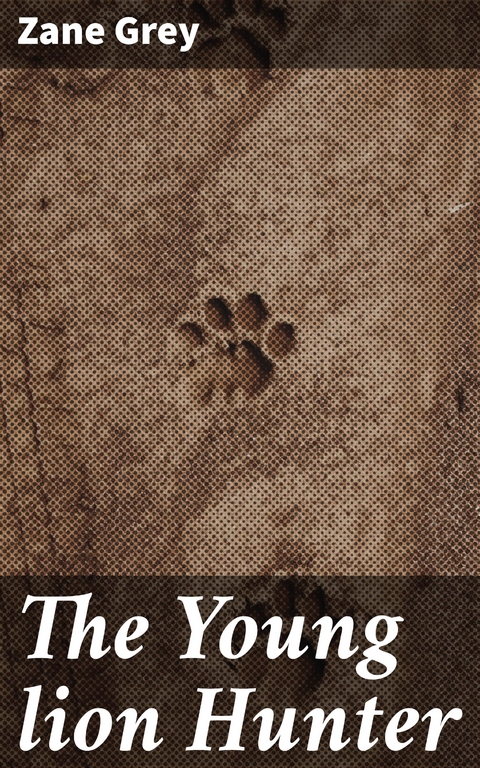 The Young lion Hunter - Zane Grey