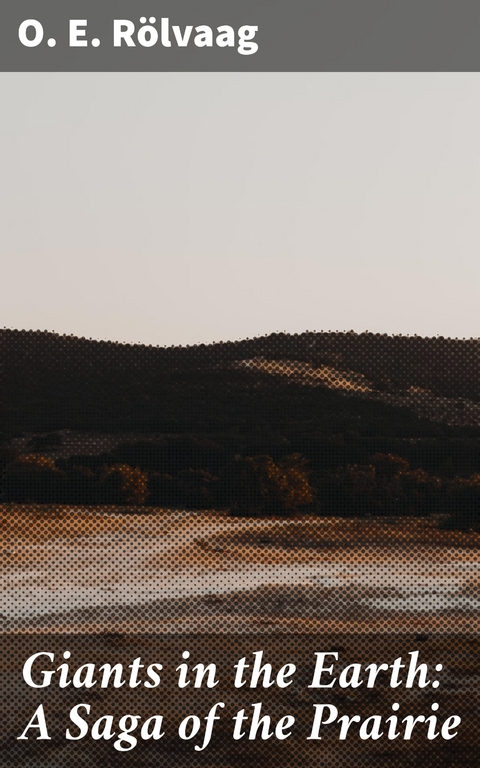 Giants in the Earth: A Saga of the Prairie - O. E. R&ouml;lvaag