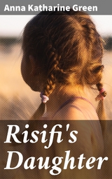 Risifi's Daughter - Anna Katharine Green