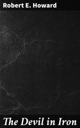 The Devil in Iron - Robert E. Howard