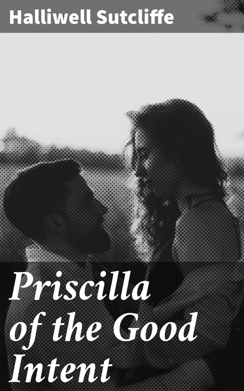 Priscilla of the Good Intent - Halliwell Sutcliffe