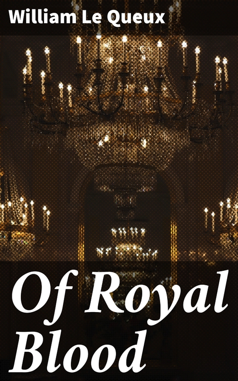 Of Royal Blood - William Le Queux