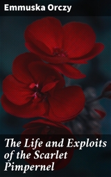 The Life and Exploits of the Scarlet Pimpernel - Emmuska Orczy