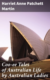 Coo-ee Tales of Australian Life by Australian Ladies - Harriet Anne Patchett Martin
