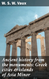 Ancient history from the monuments: Greek cities & islands of Asia Minor - W. S. W. Vaux