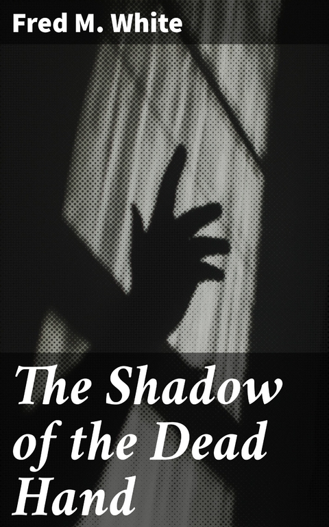 The Shadow of the Dead Hand - Fred M. White