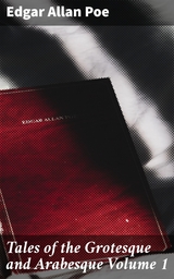 Tales of the Grotesque and Arabesque Volume 1 - Edgar Allan Poe