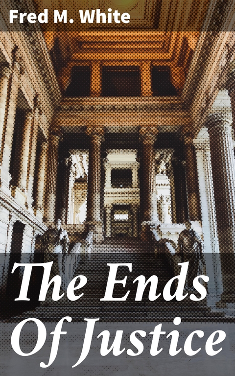 The Ends Of Justice - Fred M. White