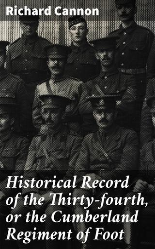 Historical Record of the Thirty-fourth, or the Cumberland Regiment of Foot