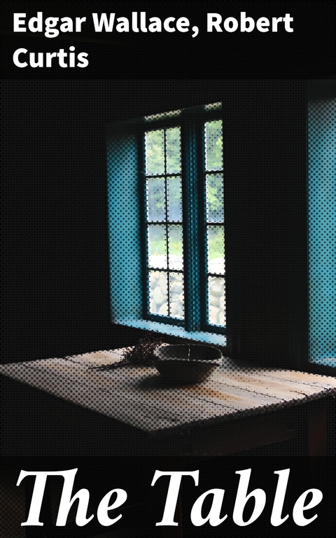 The Table - Edgar Wallace, Robert Curtis