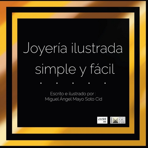 Joyer&iacute;a ilustrada, simple y f&aacute;cil. - Miguel &Aacute;ngel Mayo Soto Cid