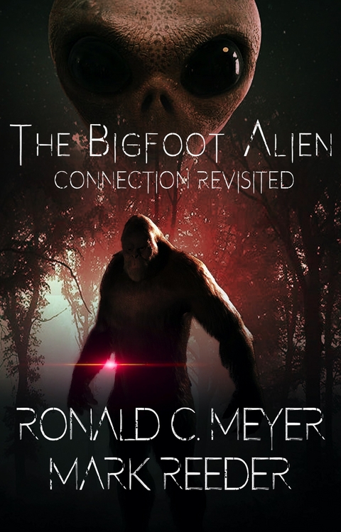 The Bigfoot Alien Connection Revisited - Ronald C. Meyer, Mark Reeder