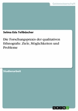 Die Forschungspraxis der qualitativen Ethnografie. Ziele, Möglichkeiten und Probleme -  Selma Eda Tellbüscher