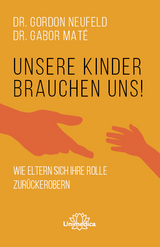 Unsere Kinder brauchen uns - Gordon Neufeld, Gabor Mat&eacute;