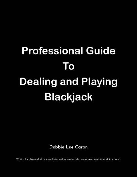 Professional Guide To Dealing and Playing Blackjack - Debbie Lee Caron