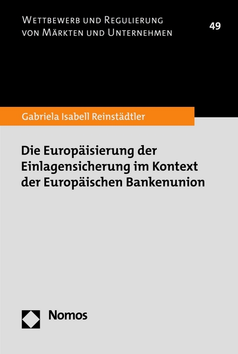Die Europäisierung der Einlagensicherung im Kontext der Europäischen Bankenunion - Gabriela Isabell Reinstädtler