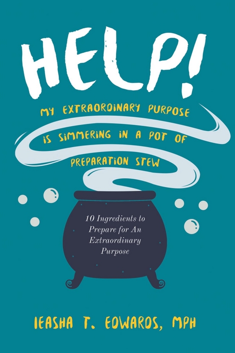 Help! My Extraordinary Purpose is Simmering in a Pot of Preparation Stew - MPH Ieasha T. Edwards