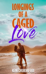 Longings of A Caged Love - Kenechukwu Obi