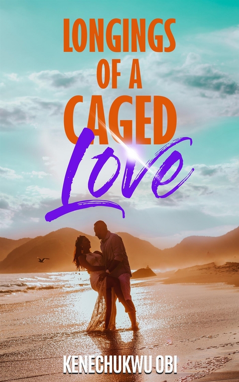 Longings of A Caged Love - Kenechukwu Obi