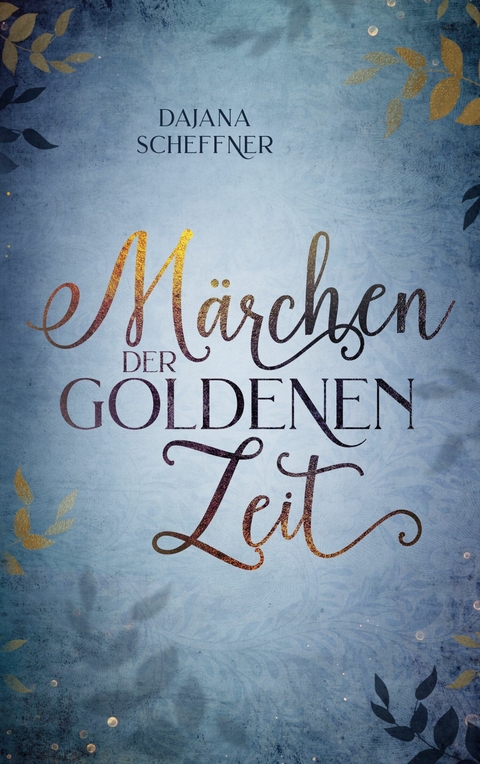 M&auml;rchen der goldenen Zeit - Dajana Scheffner