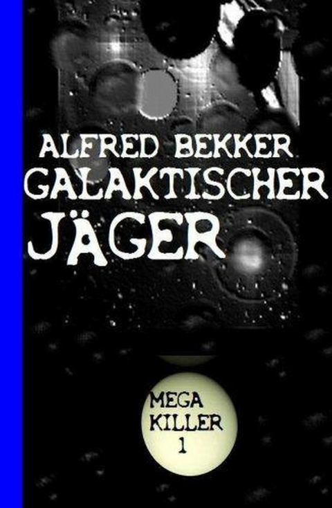 Galaktischer J&auml;ger: Bekkers Mega Killer 1 -  Alfred Bekker