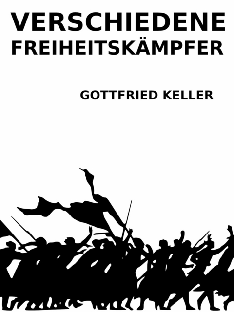 Verschiedene Freiheitskämpfer - Gottfried Keller