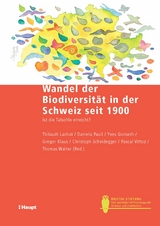 Wandel der Biodiversit&auml;t in der Schweiz seit 1900 - Thibault Lachat, Daniela Pauli, Yves Gonseth, Gregor Klaus, Christoph Scheidegger, Pascal Vittoz, Thomas Walter