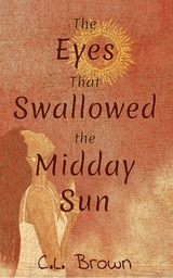The Eyes That Swallowed the Midday Sun - C.L. Brown