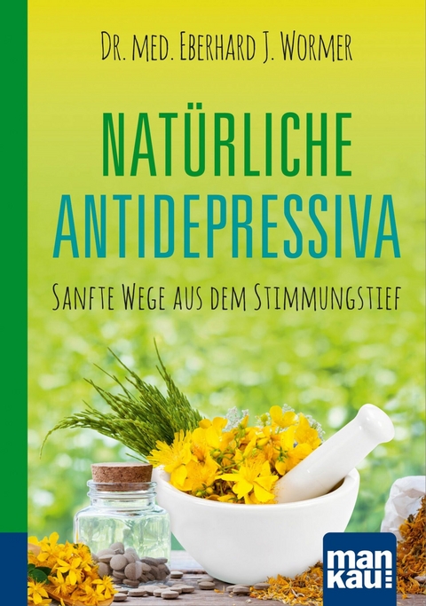 Nat&uuml;rliche Antidepressiva. Kompakt-Ratgeber - Dr. med. Eberhard J. Wormer