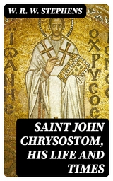 Saint John Chrysostom, His Life and Times - W. R. W. Stephens
