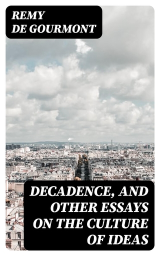 Decadence, and Other Essays on the Culture of Ideas