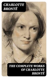 The Complete Works of Charlotte Bront&euml; - Charlotte Bront&euml;