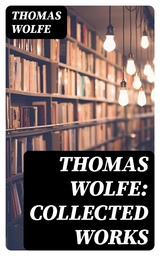 Thomas Wolfe: Collected Works - Thomas Wolfe