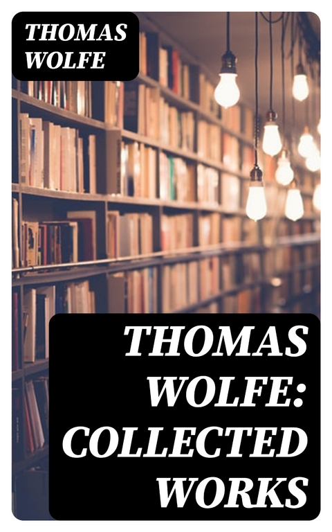 Thomas Wolfe: Collected Works - Thomas Wolfe