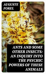 Ants and Some Other Insects: An Inquiry Into the Psychic Powers of These Animals - Auguste Forel