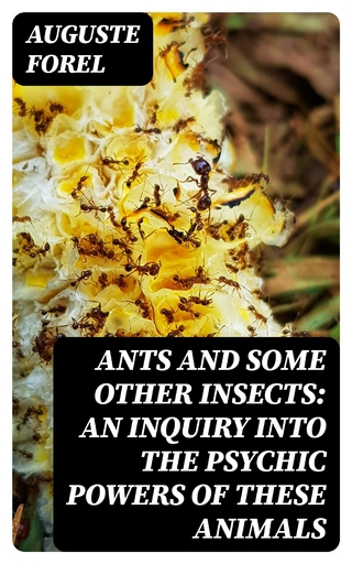 Ants and Some Other Insects: An Inquiry Into the Psychic Powers of These Animals