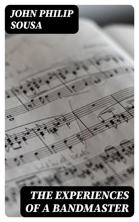 The Experiences of a Bandmaster - John Philip Sousa