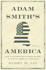 Adam Smith&rsquo;s America - Glory M. Liu