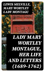 Lady Mary Wortley Montague, Her Life and Letters (1689-1762) - Lewis Melville, Mary Wortley Montagu  Lady