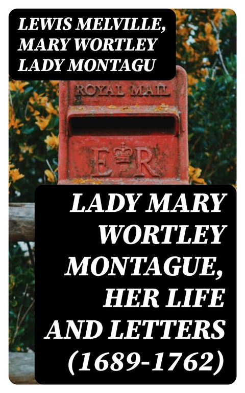 Lady Mary Wortley Montague, Her Life and Letters (1689-1762) - Lewis Melville, Mary Wortley Montagu  Lady