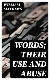 Words; Their Use and Abuse - William Mathews