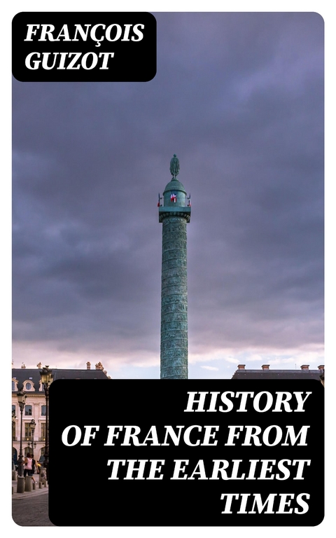 History of France from the Earliest Times - Fran&ccedil;ois Guizot