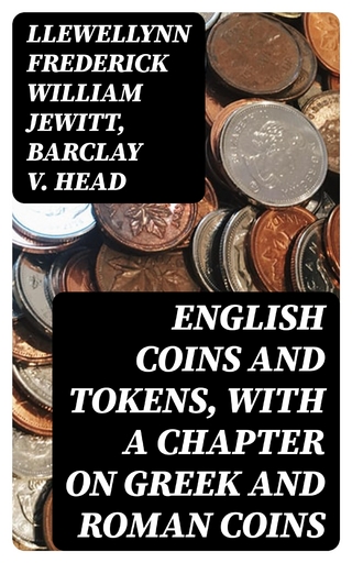 English Coins and Tokens, with a Chapter on Greek and Roman Coins