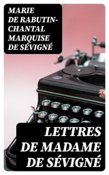 Lettres de Madame de S&eacute;vign&eacute; - Marie de Rabutin-Chantal S&eacute;vign&eacute;  marquise de