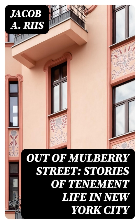 Out of Mulberry Street: Stories of Tenement life in New York City - Jacob A. Riis