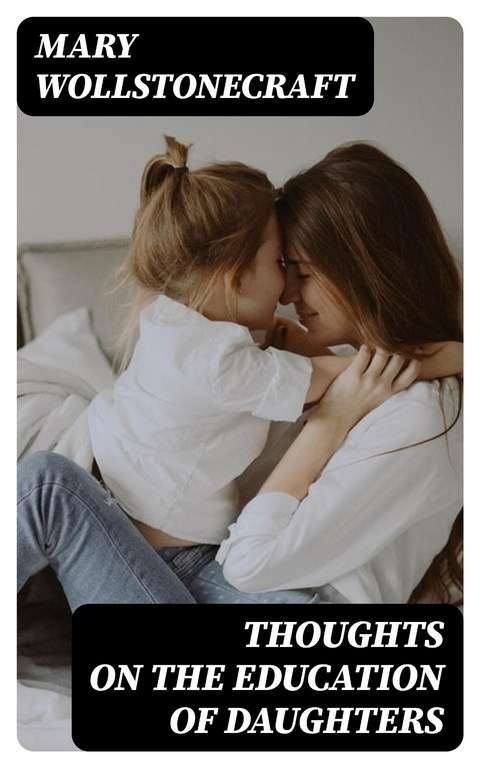 Thoughts on the Education of Daughters - Mary Wollstonecraft