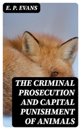 The Criminal Prosecution and Capital Punishment of Animals - E. P. Evans